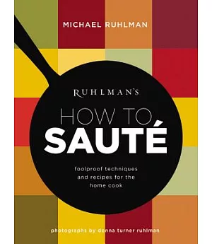 Ruhlman’s How to Saute: foolproof techniques and recipes for the home cook