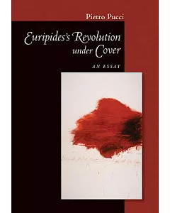 Euripides’ Revolution Under Cover: An Essay