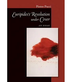 Euripides’ Revolution Under Cover: An Essay