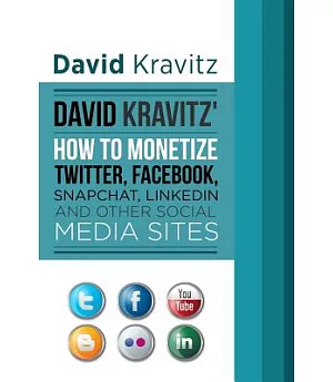 David Kravitz’s How to Monetize Twitter, Facebook, Snapchat, Linkedin and Other