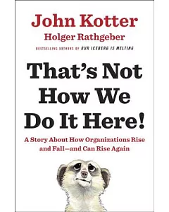 That’s Not How We Do It Here!: A Story About How Organizations Rise, and Fall - And Can Rise Again
