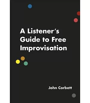 A Listener’s Guide to Free Improvisation