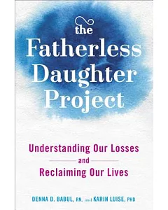 The Fatherless Daughter Project: Understanding Our Losses and Reclaiming Our Lives