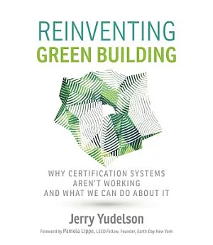 Reinventing Green Building: Why Certification Systems Aren’t Working and What We Can Do About It