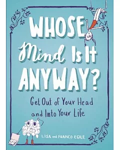 Whose Mind Is It Anyway?: Get Out of Your Head and into Your Life