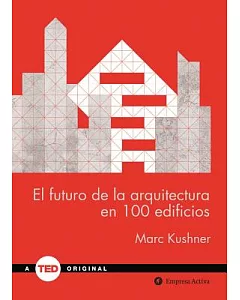 El futuro de la arquitectura en 100 edificios/ The Future Of Architecture In 100 Buildings