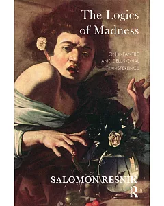 The Logics of Madness: On Infantile and Delusional Transference