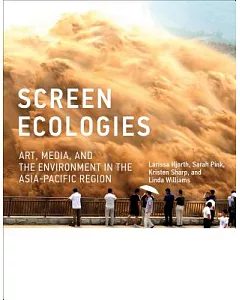 Screen Ecologies: Art, Media, and the Environment in the Asia-Pacific Region