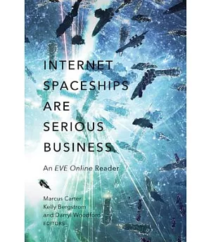 Internet Spaceships Are Serious Business: An Eve Online Reader
