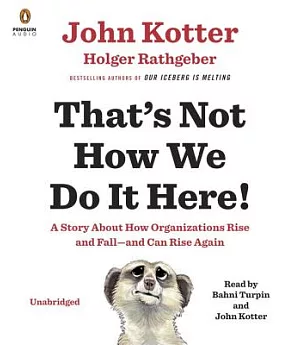 That’s Not How We Do It Here!: A Story About How Organizations Rise and Fall--and Can Rise Again