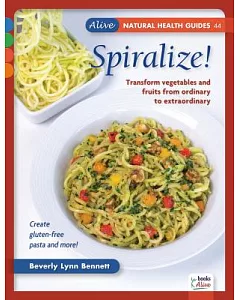 Spiralize!: Transform Vegetables and Fruits from Ordinary to Extraordinary