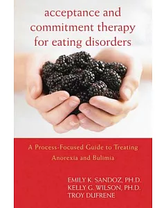 Acceptance and Commitment Therapy for Eating Disorders: A Process-Focused Guide to Treating Anorexia and Bulimia