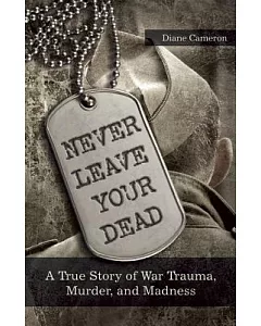 Never Leave Your Dead: A True Story of War Trauma, Murder, and Madness