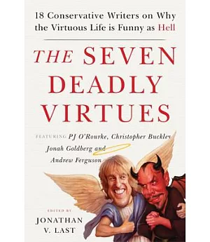 The Seven Deadly Virtues: Eighteen Conservative Writers on Why the Virtuous Life Is Funny As Hell