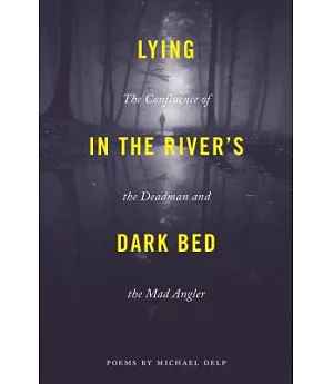 Lying in the River’s Dark Bed: The Confluence of the Deadman and the Mad Angler