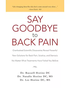 Say Goodbye to Back Pain: Overlooked Scientific Discoveries Reveal Powerful New Solutions for Back Pain, Sciatica, and Stenosis