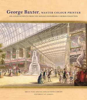 George Baxter, Master Colour Printer: Oil-Colour Prints from the Donald and Barbara Cameron Collection, May 19 to August 19, 201