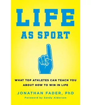 Life As Sport: What Top Athletes Can Teach You About How to Win in Life