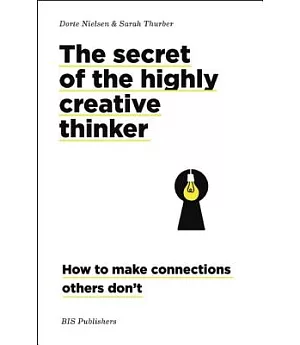 The Secret of the Highly Creative Thinker: How to Make Connections Others Don’t
