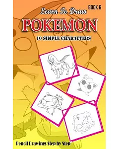 Learn to Draw Pokemon: 10 Simple Characters: Pencil Drawing Step by Step: Pencil Drawing Ideas for Absolute Beginners