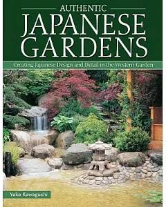 Authentic Japanese Gardens: Creating Japanese Design and Detail in the Western Garden