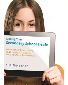 Making Your Secondary School E-Safe: Whole School Cyberbullying and E-Safety Strategies for Meeting Ofsted Requirements