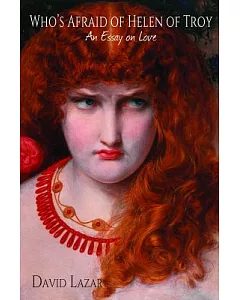 Who’s Afraid of Helen of Troy?: An Essay on Love
