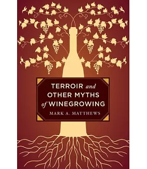 Terroir and Other Myths of Winegrowing