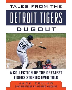 Tales from the Detroit Tigers Dugout: A Collection of the Greatest Tigers Stories Ever Told