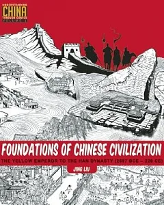 Foundations of Chinese Civilization: The Yellow Emperor to the Han Dynasty 2697 BCE - 220 CE