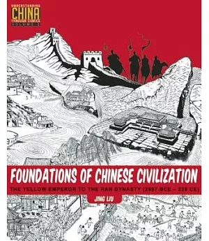 Foundations of Chinese Civilization: The Yellow Emperor to the Han Dynasty 2697 BCE - 220 CE