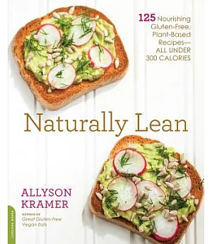 Naturally Lean: 125 Nourishing Gluten-Free, Plant-Based Recipes - All Under 300 Calories