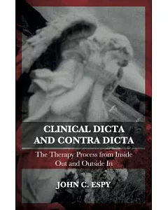 Clinical Dicta and Contra Dicta: The Therapy Process from Inside Out and Outside in