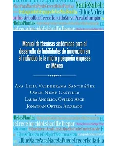 Manual de técnicas sistémicas para el desarrollo de habilidades de innovación en el individuo de la micro y pequeña empresa en México