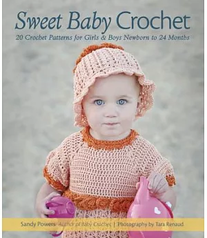 Sweet Baby Crochet: 20 Crochet Patterns for Girls & Boys, Newborn to 24 Months