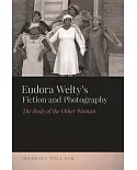 Eudora Welty’s Fiction and Photography: The Body of the Other Woman