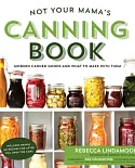 Not Your Mama’s Canning Book: Modern Canned Goods and What to Make With Them