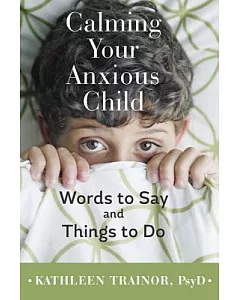 Calming Your Anxious Child: Words to Say and Things to Do