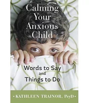 Calming Your Anxious Child: Words to Say and Things to Do