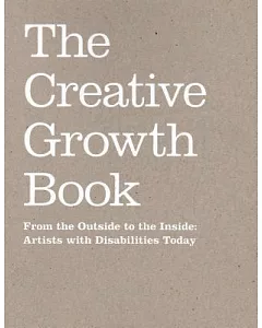 The Creative Growth Book: From the Outside to the Inside: Artists With Disabilities Today