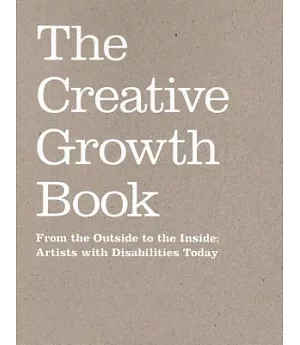 The Creative Growth Book: From the Outside to the Inside: Artists With Disabilities Today