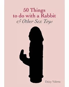 50 Things to Do With a Rabbit & And Other Sex Toys