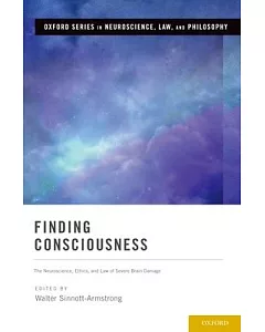 Finding Consciousness: The Neuroscience, Ethics, and Law of Severe Brain Damage