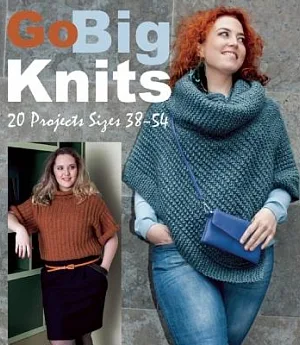 Go Big Knits: 20 Projects Sizes 38 to 54