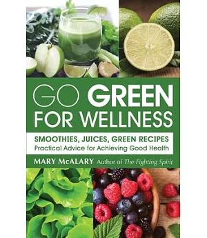 Go Green for Wellness: Smoothies, Juices, and Green Recipes: Practical Advice for Achieving Good Health