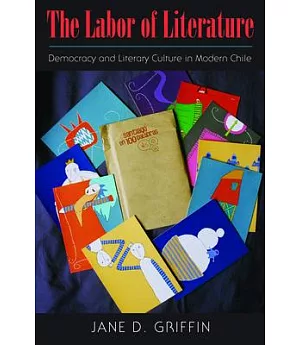 The Labor of Literature: Democracy and Literary Culture in Modern Chile