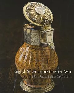 English Silver Before the Civil War: The David Little Collection