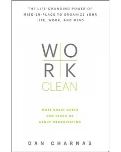 Work Clean: The Life-Changing Power of Mise-En-Place to Organize Your Life, Work, and Mind