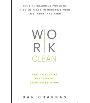 Work Clean: The Life-Changing Power of Mise-En-Place to Organize Your Life, Work, and Mind