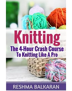 Knitting: The 4-hour Crash Course to Knitting Like a Pro